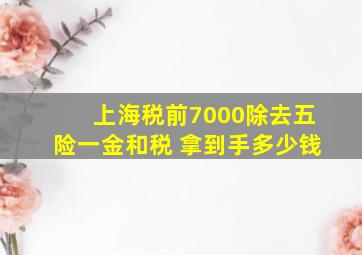 上海税前7000除去五险一金和税 拿到手多少钱